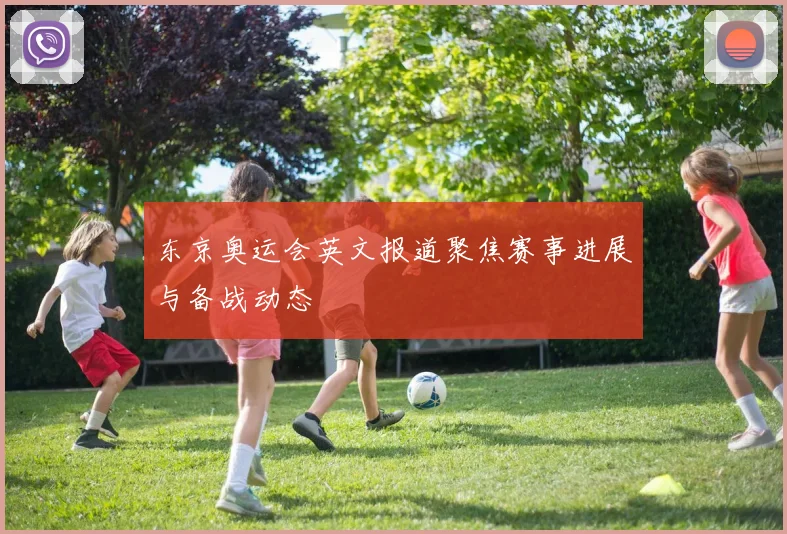 东京奥运会英文报道聚焦赛事进展与备战动态